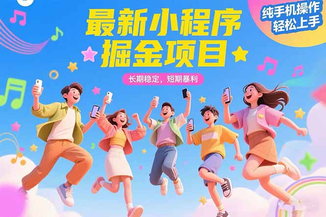 最新小程序掘金项目 长期稳定 短期暴利 纯手机操作  轻松上手！！！-资源V站