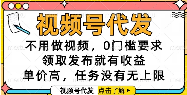 视频号代发，不用做视频，0门槛要求，领取发布就有收益，单价高，任务没有无上限【揭秘】-资源V站