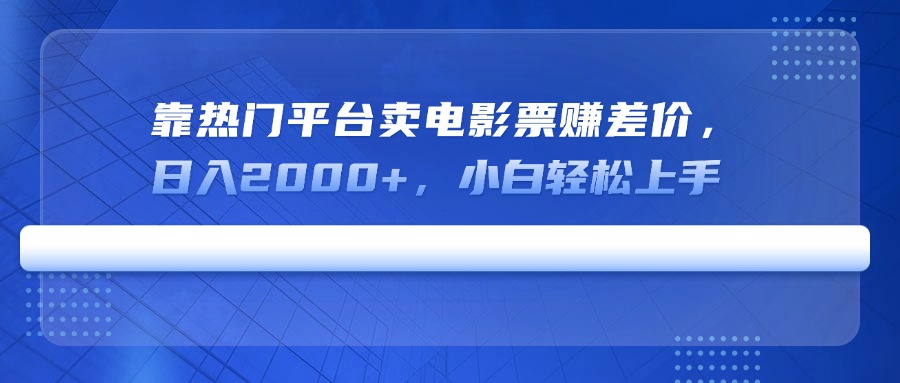 靠热门平台卖电影票赚差价，日入2000+，小白轻松上手-资源V站