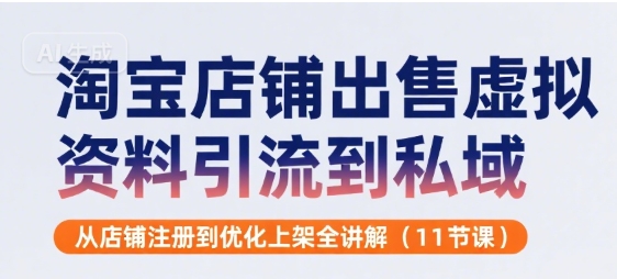 淘宝店铺出售虚拟资料引流到私域，从店铺注册到优化上架全讲解(11节课)-资源V站