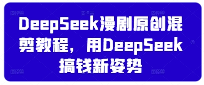 DeepSeek漫剧原创混剪教程，用DeepSeek搞钱新姿势-资源V站