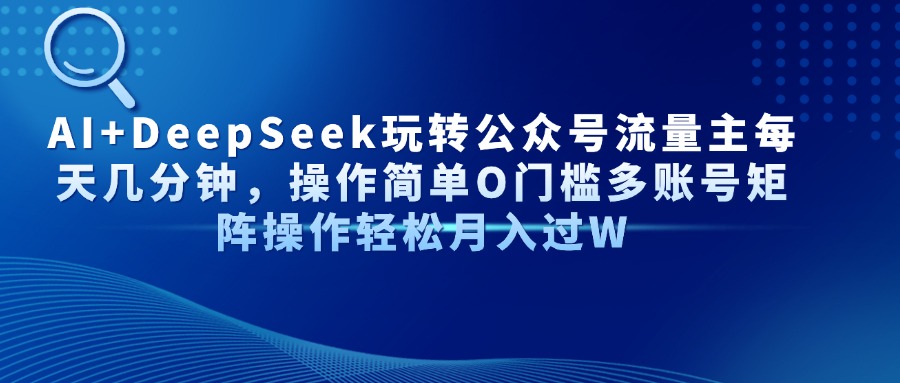 AI+DeepSeek玩转公众号流量主每天几分钟，操作简单O门槛多账号矩阵操作…-资源V站