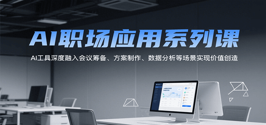 AI职场应用系列课，AI工具深度融入会议筹备、方案制作、数据分析等场景实现价值创造-资源V站