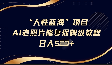 人性蓝海AI老照片修复项目保姆级教程，长期复购，轻松日入5张-资源V站