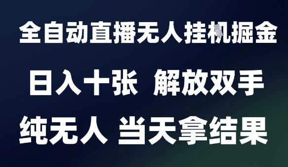 2025最新全自动直播无人挂G掘金，日入十张，解放双手纯无人，当天拿结果【揭秘】-资源V站