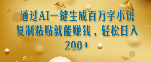 通过AI一键生成百万字小说复制粘贴就能挣钱，轻松日入2张+【揭秘】-资源V站
