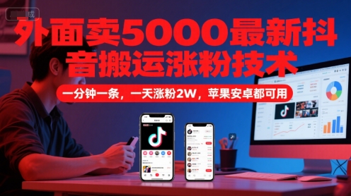 外面卖5000最新抖音搬运涨粉技术，新玩法，一分钟一条，一天涨粉2W，苹果安卓都可用-资源V站