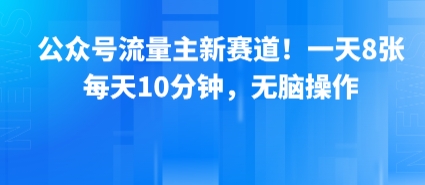 公众号流量主新赛道！一天8张，每天10分钟，无脑操作-资源V站