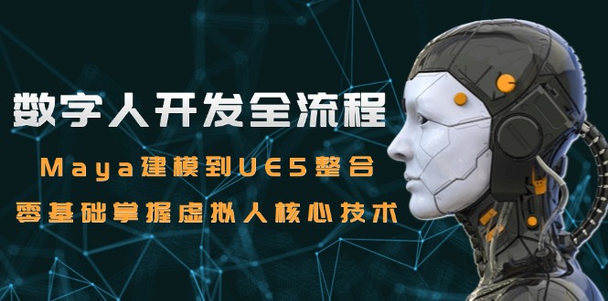 数字人开发全流程：Maya建模到UE5整合，零基础掌握虚拟人核心技术-资源V站