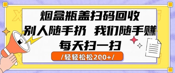 烟盒瓶盖扫码回收，别人随手扔 我们随手挣，闷声发大财，每天扫一扫，轻轻松松2张【揭秘】-资源V站