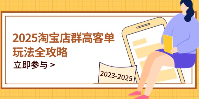 2025淘宝店群高客单玩法全攻略，把握高客单关键技巧，精通全周期运营-资源V站