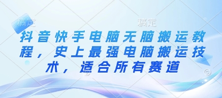抖音快手电脑无脑搬运教程，史上最强电脑搬运技术，适合所有赛道-资源V站