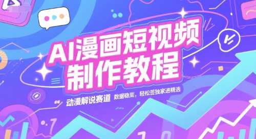 AI漫画短视频制作教程，动漫解说赛道，数据稳定且流量高，轻松签独家进精选-资源V站