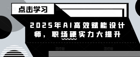 2025年AI高效赋能设计师，职场硬实力大提升-资源V站