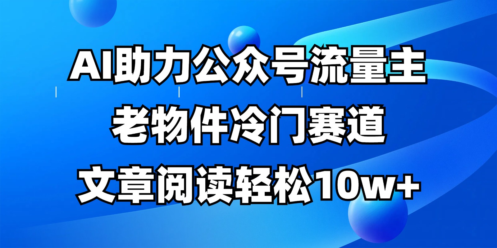 公众号流量主冷门赛道，AI助力，文章阅读轻松10w+，全流程详细教程-资源V站