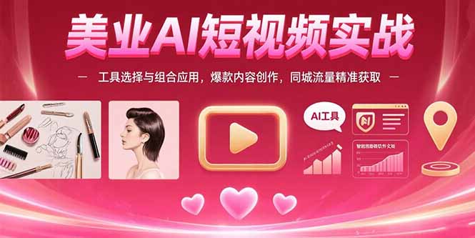 美业AI短视频实战：工具选择与组合应用，爆款内容创作，同城流量精准获取-资源V站