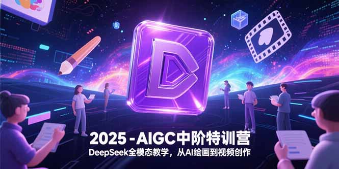 2025-AIGC中阶特训营，DeepSeek全模态教学，从AI绘画到视频创作-资源V站