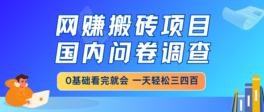 网赚搬砖项目，国内问卷调查，0基础看完就会 一天轻松三四百，靠谱副业…-资源V站