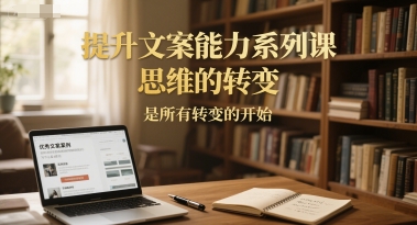 提升文案能力系列课，思维的转变，是所有转变的开始-资源V站
