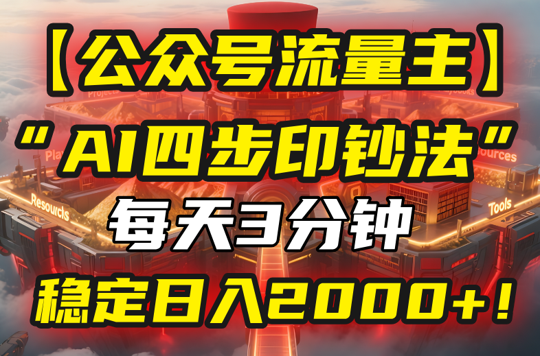 【公众号流量主】我用“AI四步法”每天复制粘贴3分钟，稳定日入2000+！-资源V站