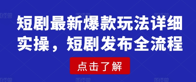 短剧最新爆款玩法详细实操，短剧发布全流程-资源V站