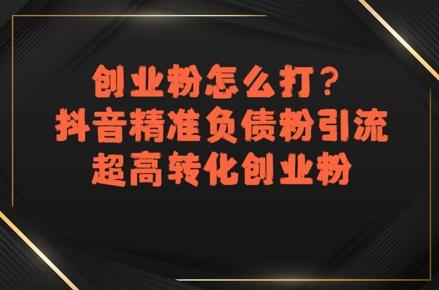 创业粉怎么打？抖音精准负债粉引流，超高转化创业粉-资源V站