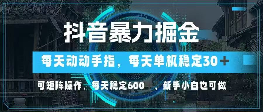 抖音暴力掘金，动动手指就可以，单机30+，可矩阵操作，每天稳定600+，…-资源V站