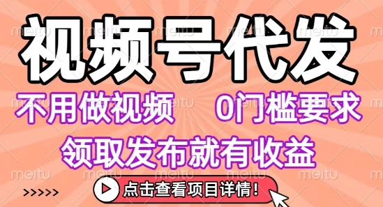 视频号代发，不用剪辑不用做视频，0门槛要求，领取发布就有收益，任务没有无上限，小白轻松上手【揭秘】-资源V站