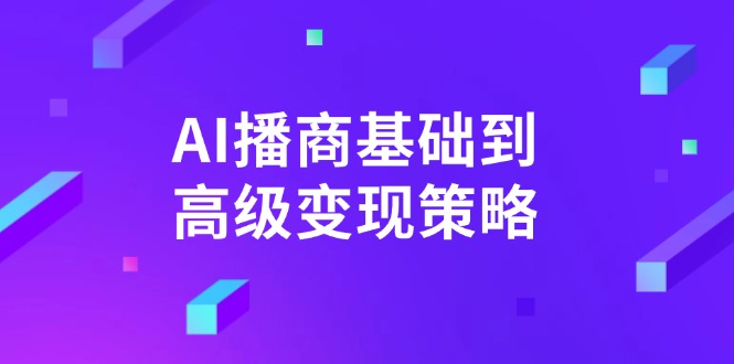AI-播商基础到高级变现策略。通过详细拆解和讲解，实现商业变现。-资源V站