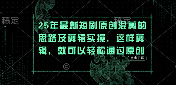 25年最新短剧原创混剪的思路及剪辑实操，这样剪辑，就可以轻松通过原创-资源V站