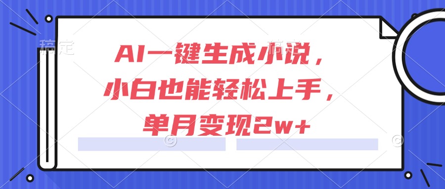 AI一键生成小说，小白也能轻松上手，单月变现2w+-资源V站
