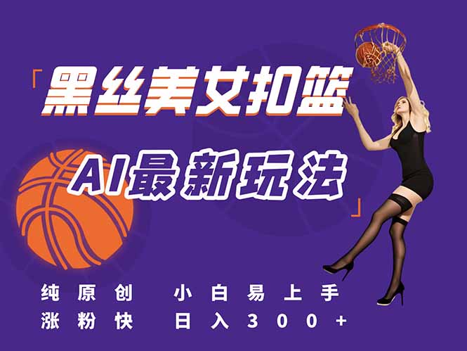 最新AI生成美女扣篮视频，纯原创，小白轻松上手掌握流量秘籍，日入300+-资源V站