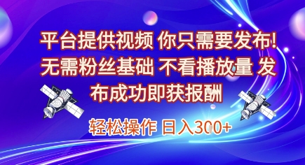 平台提供视频，你只需要发布， 无需粉丝基础，不看播放量，发布成功即获报酬，日入3张【揭秘】-资源V站