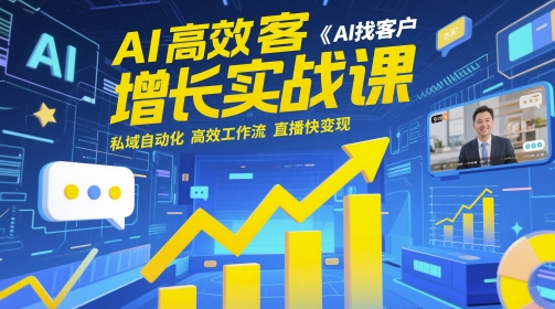 AI高效获客增长实战课，​AI找客户 私域自动化 高效工作流 直播快变现-资源V站