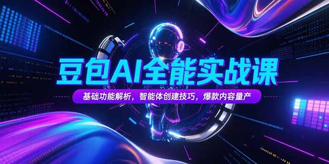 豆包AI全能实战课，基础功能解析，智能体创建技巧，爆款内容量产-资源V站