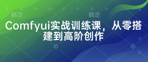 Comfyui实战训练课，从零搭建到高阶创作-资源V站
