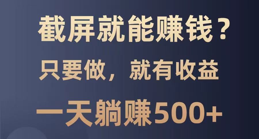 截屏就能赚钱？0门槛，只要做，100%有收益的一个项目，一天躺赚500+-资源V站