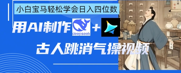 AI古人跳消气操视频制作，deepseek+即梦，小白宝马轻松学会日入四位数-资源V站