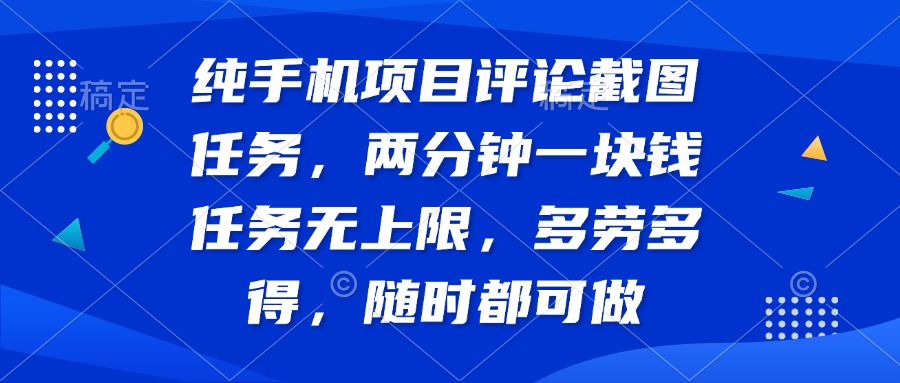 纯手机项目评论截图任务，两分钟一块钱 任务无上限多劳多得，随时随地…-资源V站