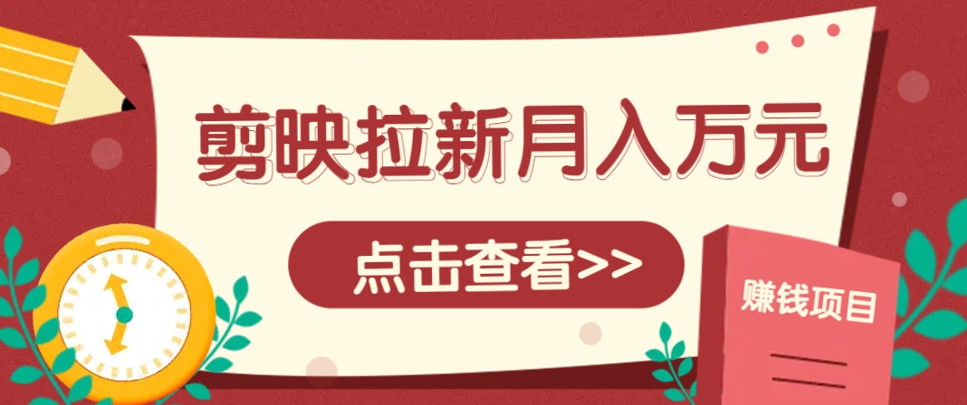 剪映拉新推广项目，5个粉丝就能操作，月入1w+超详细攻略！【附入口】-资源V站