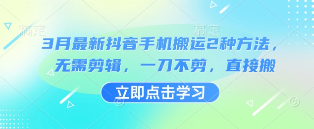 3月最新抖音手机搬运2种方法，无需剪辑，一刀不剪，直接搬-资源V站