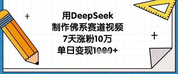 用DeepSeek制作佛系赛道视频，7天涨粉10万，单日变现1k-资源V站