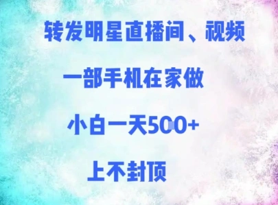 转发明星直播间、视频,一部手机在家做,小白一天多张,上不封顶