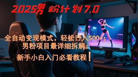 2025男粉计划7.0，全自动变现模式，轻松日入5张+，新手小白必看课程-资源V站