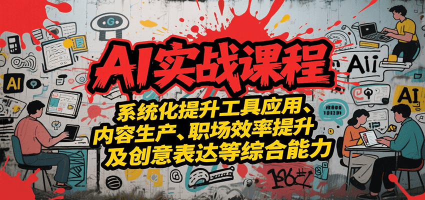 AI实战系统课程，提升工具应用、内容生产、职场效率提升及创意表达等综合能力-资源V站