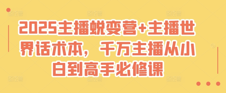 2025主播蜕变营+主播世界话术本，千万主播从小白到高手必修课-资源V站