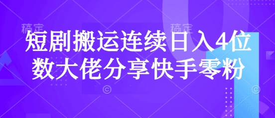 短剧搬运连续日入4位数大佬分享快手零粉爆单经验-资源V站