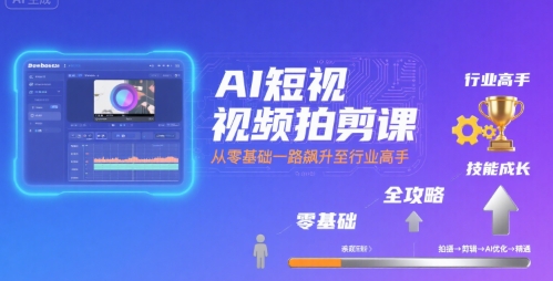 AI短视频拍剪课，全攻略到精通，带你从零基础一路飙升至行业高手-资源V站