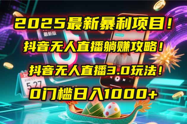 2025最新暴利项目！抖音无人直播躺赚攻略！抖音无人直播3.0玩法！0门槛...-资源V站