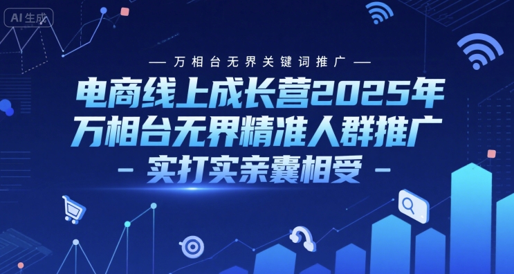 电商线上成长营2025年，万相台无界关键词推广-万相台无界精准人群推广-实打实亲囊相受-资源V站